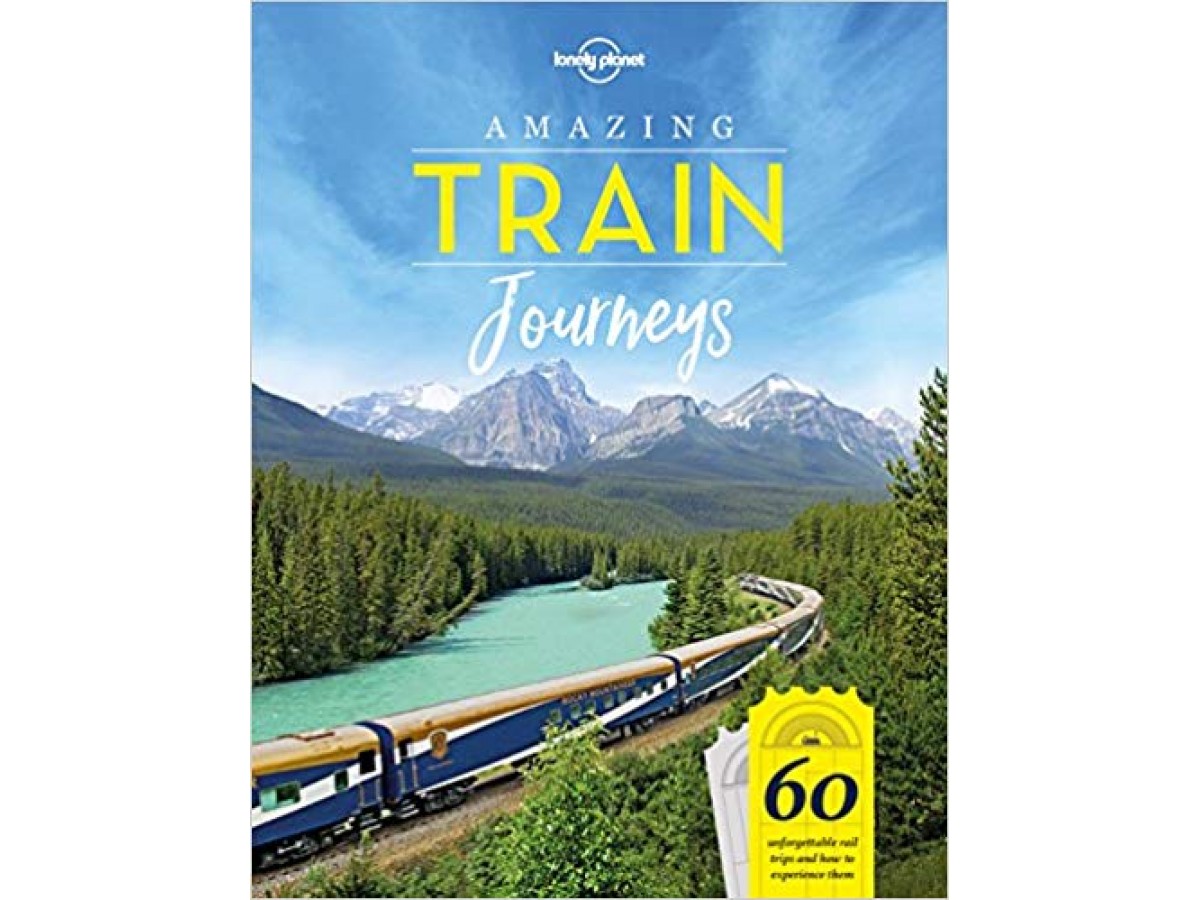 Amazing Train Journeys - Lonely Planet Amazing Train Journeys - Lonely Planet